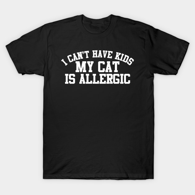 I Can't Have Kids My Cat Is Allergic T-Shirt by thingsandthings